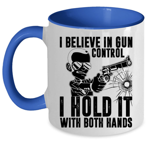 I Hold It With Both Hands Coffee Mug, I Believe In Gun Control Accent Mug