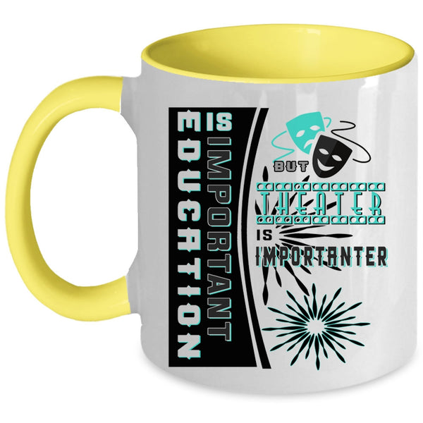 Theater Is Importanter Coffee Mug, Education Is Important Accent Mug