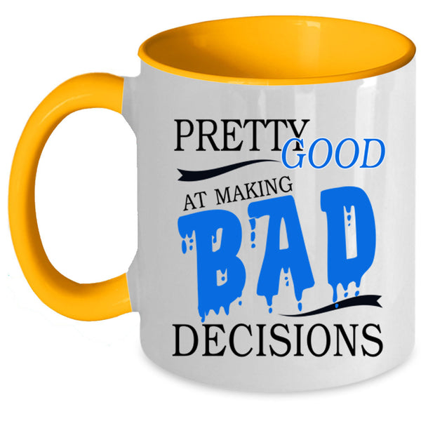 Cool Coffee Mug, Pretty Good At Making Bad Decisions Accent Mug