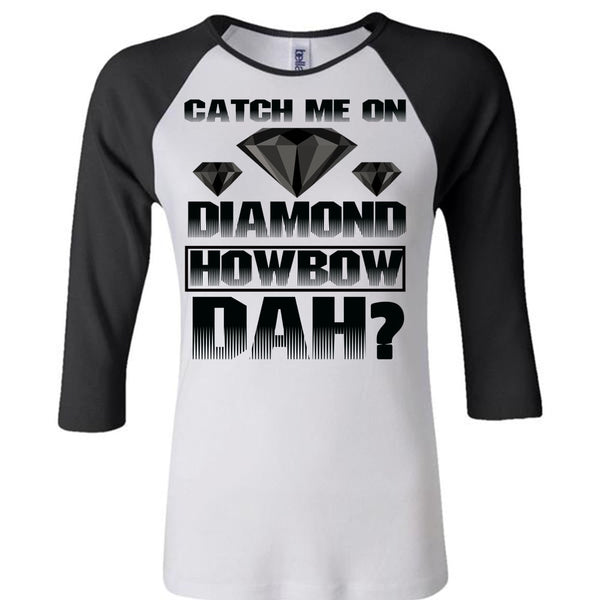Catch Me On Diamond Howbow Dah T Shirt, I Love Diamond T Shirt, Awesome T-Shirts