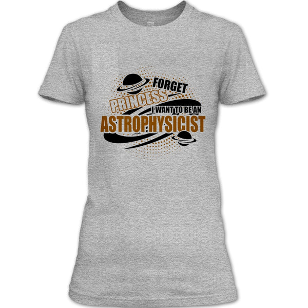Forget Princess T Shirt, Coolest Astrophysicist T Shirt