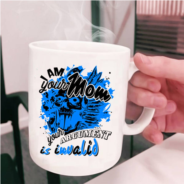 Your Argument Is Invalid Coffee Mug, I Am Your Mom Cup