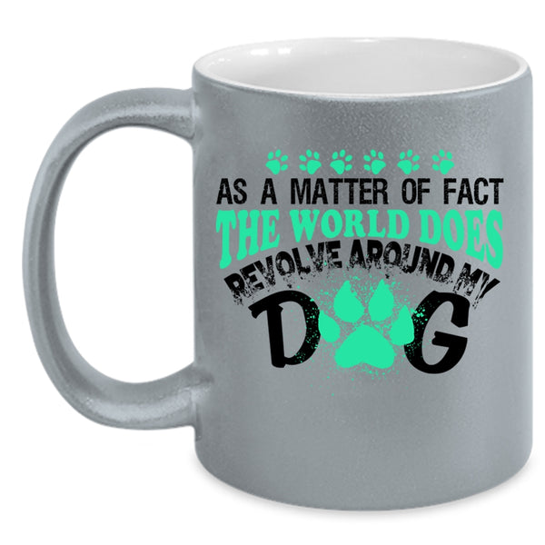 Lovely Dog Coffee Mug, The World Does Revolve Around My Dog Accent Mug