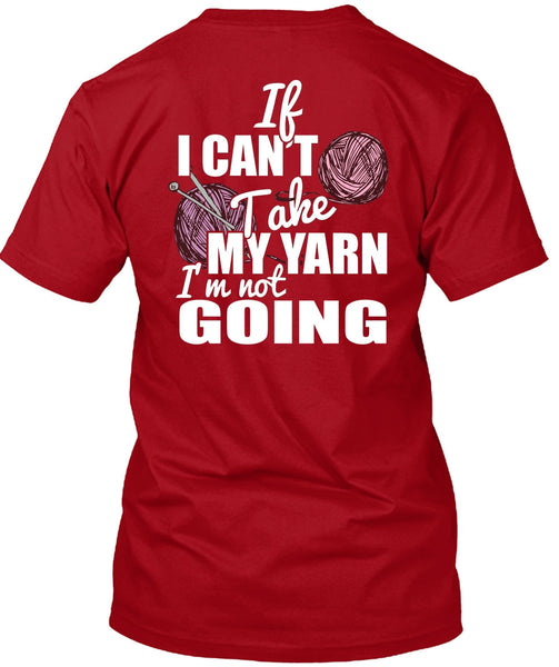 If I Can't Take My Yarn T Shirt, I'm Not Going T Shirt