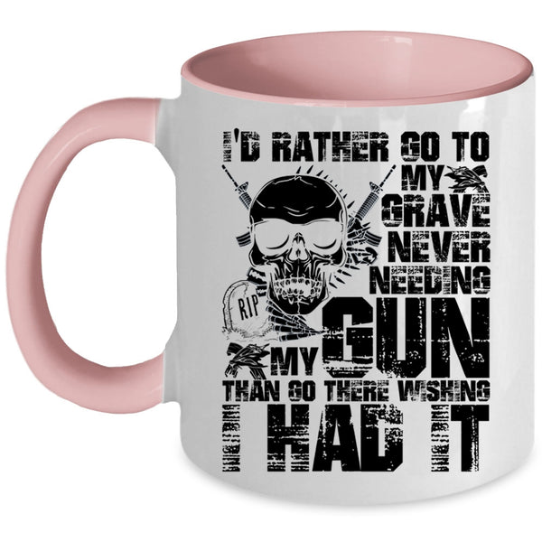 Cool Coffee Mug, I'd Rather Go To My Grave Never Needing My Gun Accent Mug