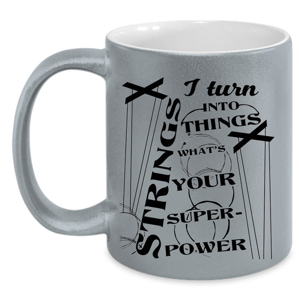 I Turn Strings Into Things Cup, Cool Gift For My Wife Mug