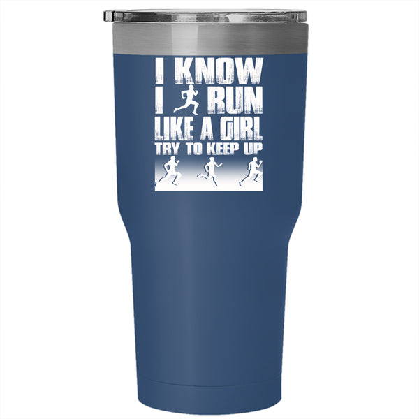 I Know I Run Like A Girl Tumbler 30 oz Stainless Steel, Funny Runner Travel Mug