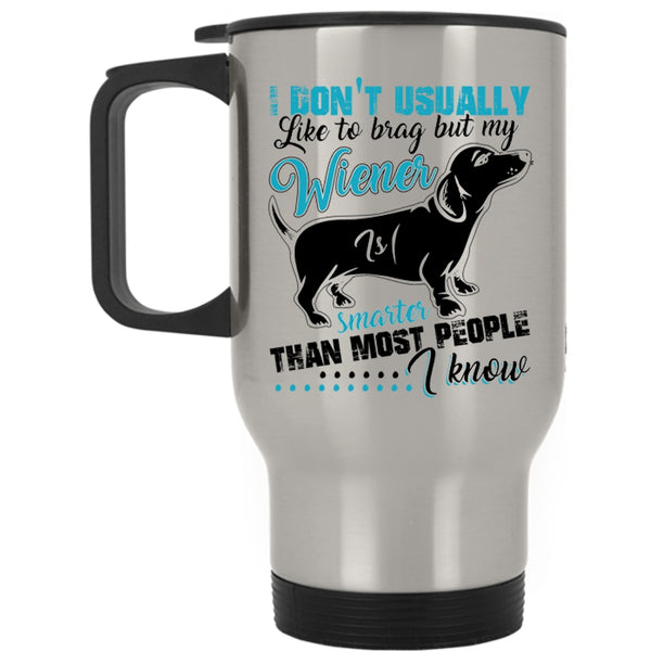Cute Dog Travel Mug, My Wiener Smarter Than most People I Know Mug