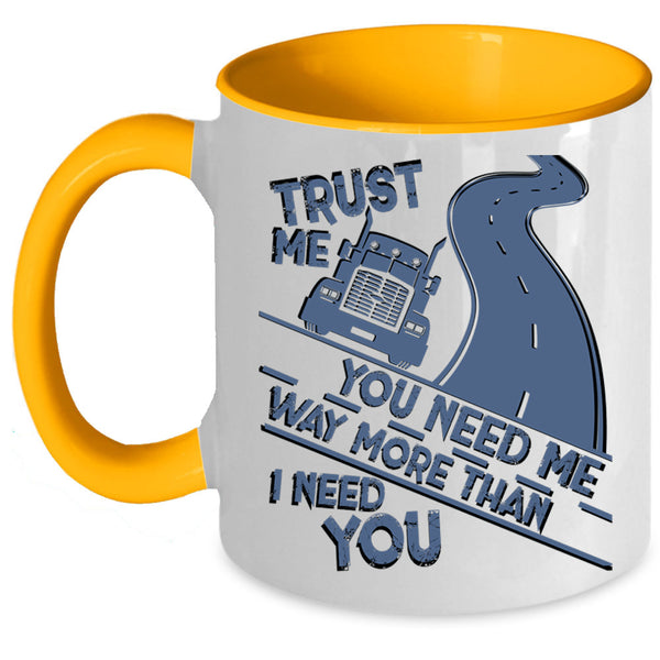 Trucker Coffee Mug, You Need Me Way More Than I Need You Accent Mug