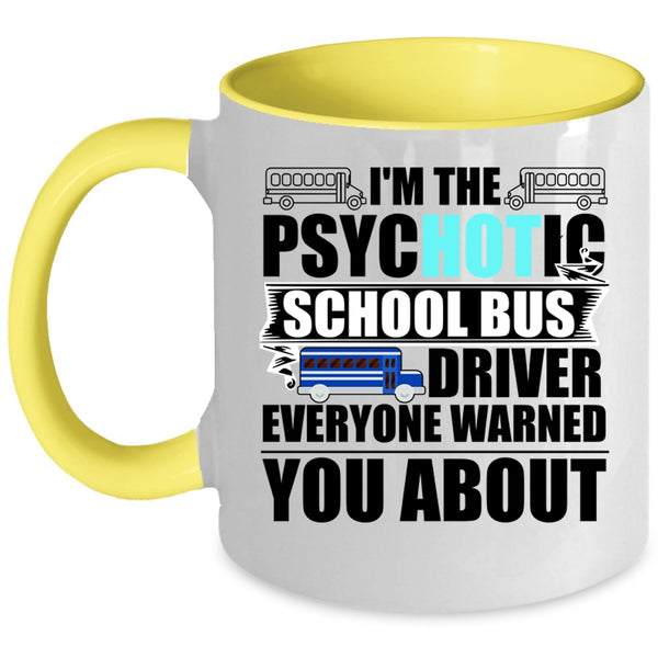 Funny Bus Driver Coffee Mug, I'm The Psychotic School Bus Driver Accent Mug
