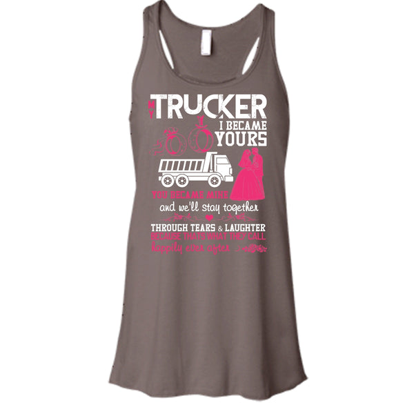 My Trucker T Shirt, I Became Yours Tank Top