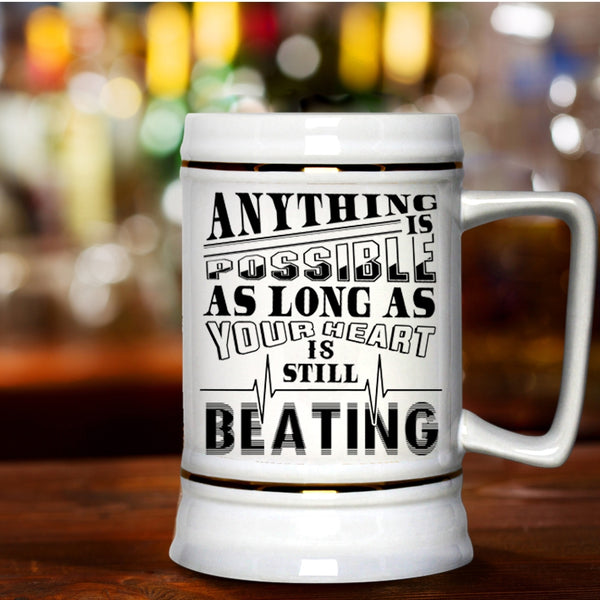 As Long As Your Heart Is Still Beating Beer Stein 22oz, Anything Is Possible Beer Mug