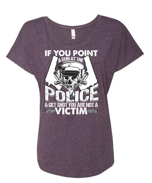 You Point A Gun At The Police T Shirt, Being A Police T Shirt, Cool Shirt (Ladies' Triblend Dolman Sleeve)
