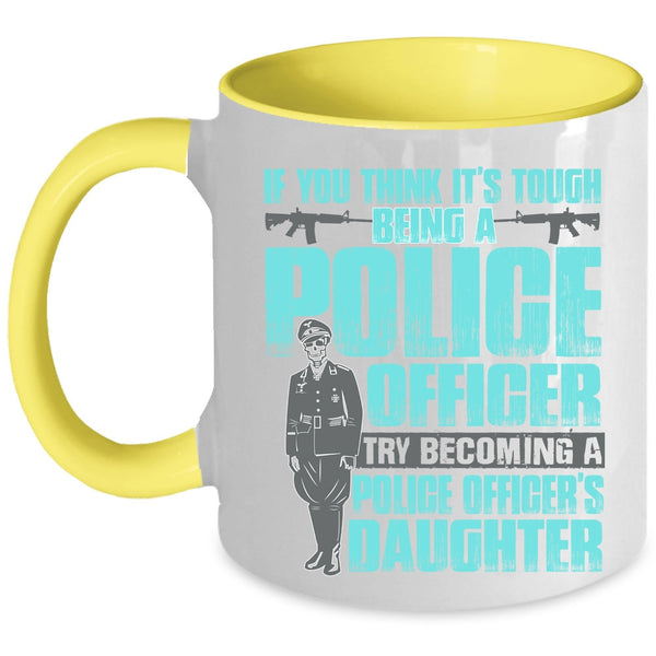 Becoming A Police Officer's Daughter Coffee Mug, It's Tough Being A Police Officer Accent Mug