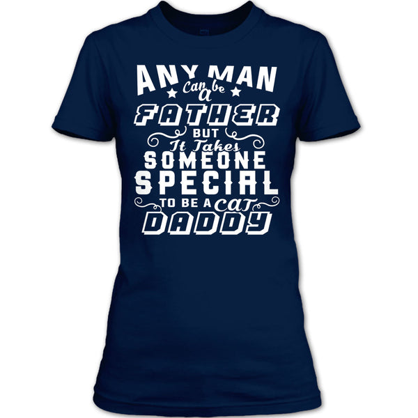 Any Man Can Be A Father T Shirt, But It Takes Someone Special To Be A Cat Daddy T Shirt
