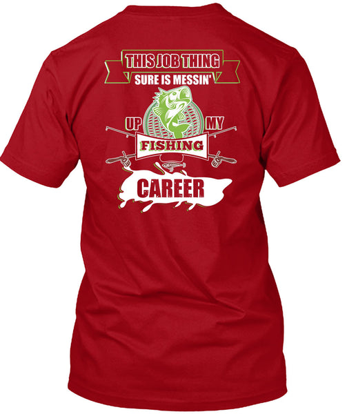 This Job Thing Sure Is Messing Up My Fishing Career T Shirt, I Love Fishing T Shirt