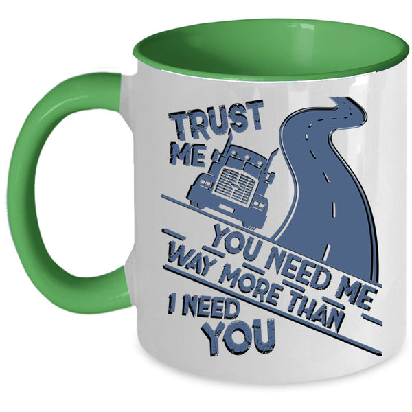 Trucker Coffee Mug, You Need Me Way More Than I Need You Accent Mug