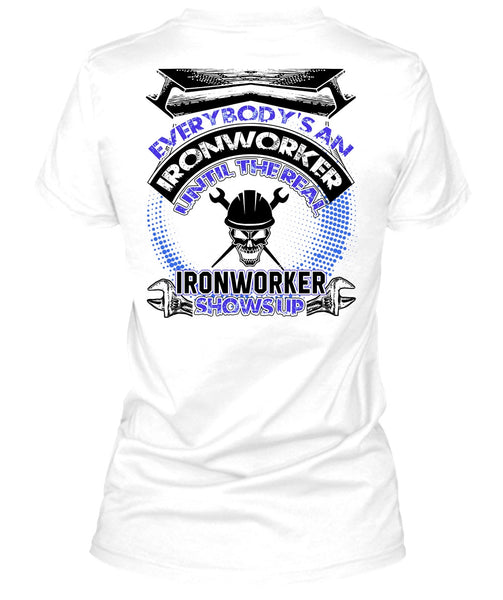 Ironworker Shows Up T Shirt, Everybody's An Ironworker T Shirt