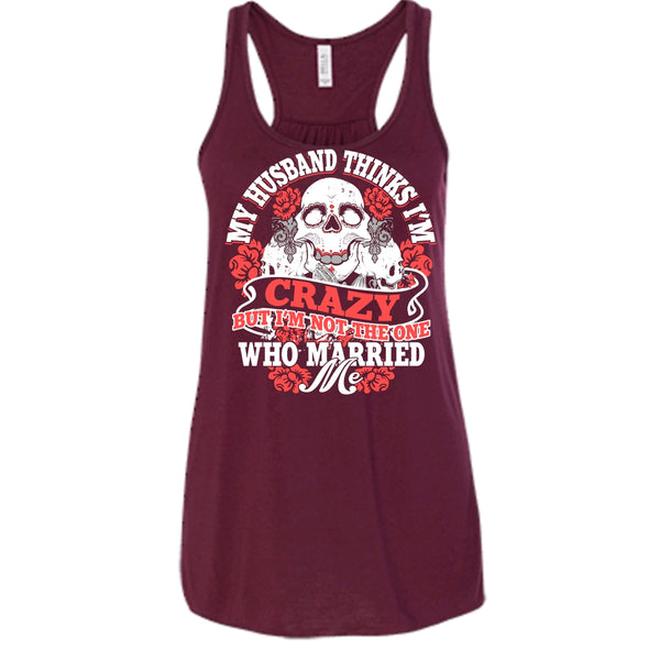 My Husband Thinks I'm Crazy T Shirt, I'm Not The One Who Married Me T Shirt, Cool T Shirt