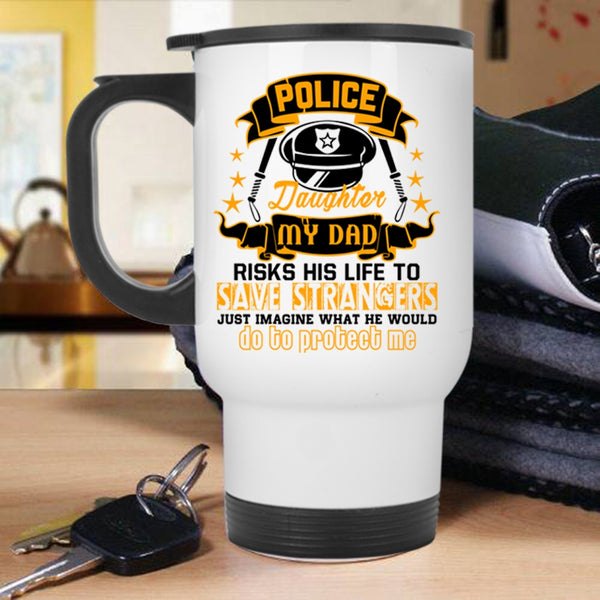 My Dad Would Do To Protect Me Travel Mug, Polices Daughter Mug