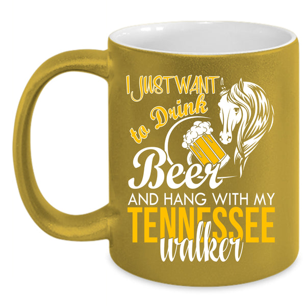 I Just Want To Drink Beer Coffee Mug, Hang With My Tennessee Walker Coffee Cup