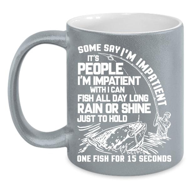 Some Say I'm Impatient Coffee Mug, Funny Fishing Coffee Cup
