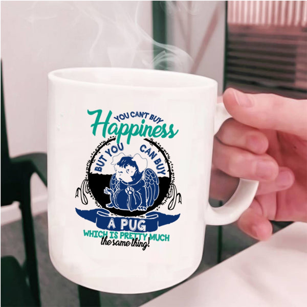 You Can Buy A Pug Coffee Mug, You Can't Buy Happiness Cup
