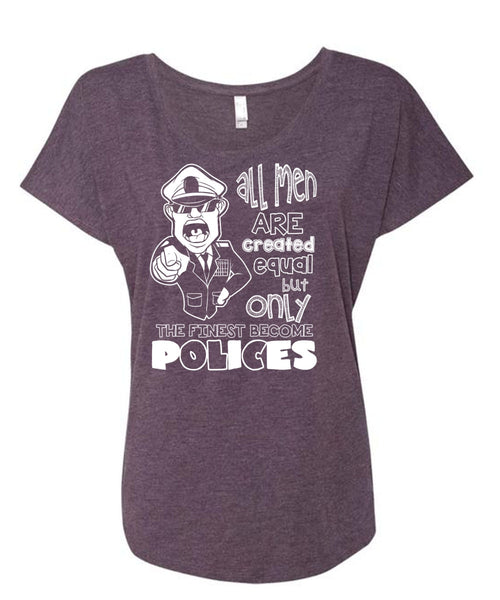 Only The Finest Become Polices T Shirt, All Men Are Created Equal T Shirt, Cool Shirt (Ladies' Triblend Dolman Sleeve)