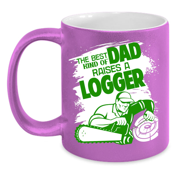 The Best Kind Of Dad Raises A Logger Coffee Mug, Cool Dad Coffee Cup