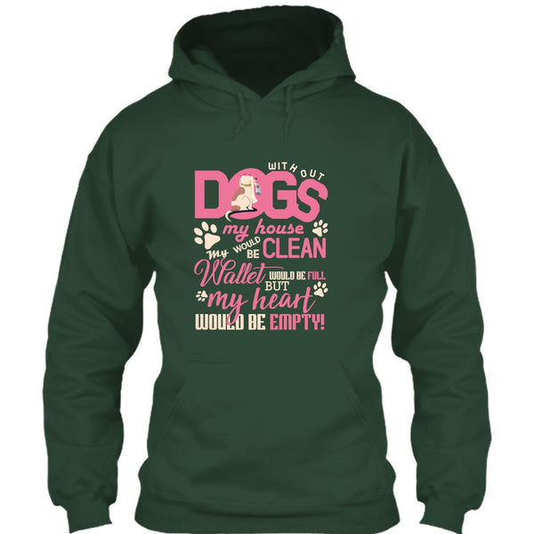 Without My Dogs My House Clean T Shirt, But My Heart Would Be Empty T Shirt