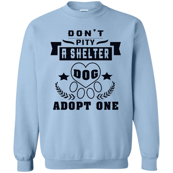 Coolest Dog Lover T Shirt, Don't Pity A Shelter Sweatshirt