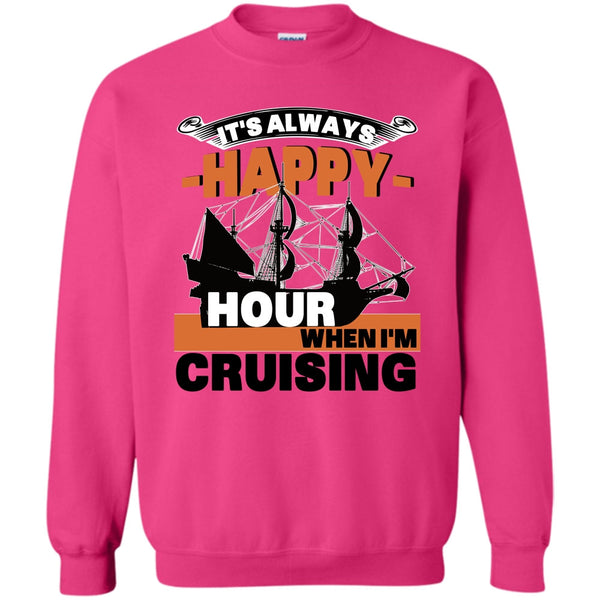 Coolest Cruising T Shirt, It's Always Happy Hour Sweatshirt