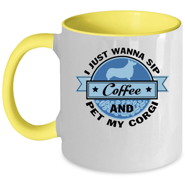 My Corgi Coffee Mug, I Just Wanna Sip Coffee And Pet Accent Mug
