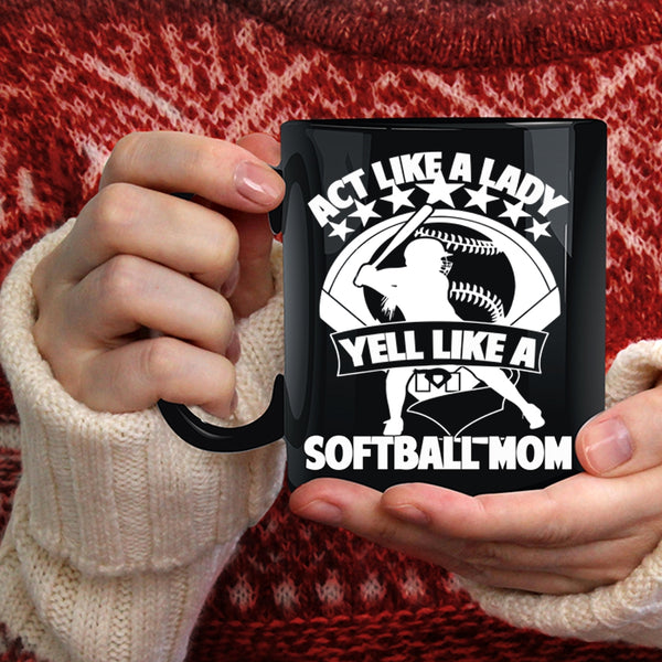 Act Like A Lady Yell Like A Softball Mom Coffee Mug, Cool Lady Coffee Cup