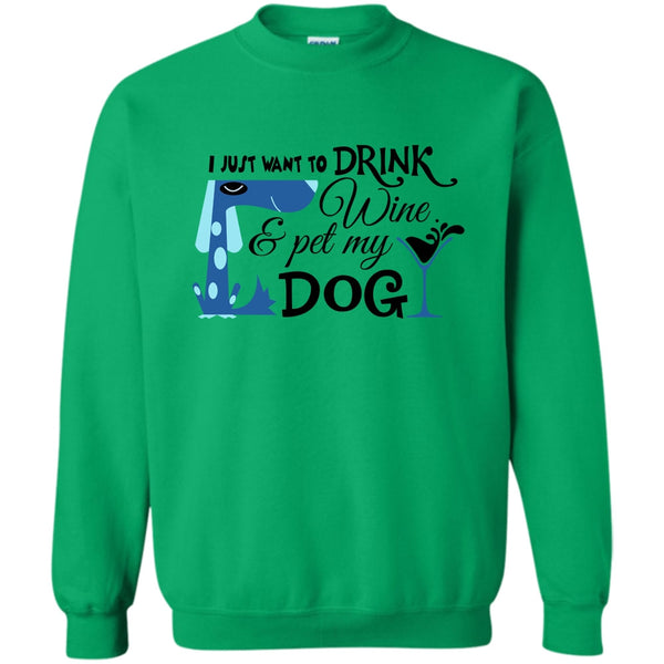I Love My Dog T Shirt, I Just Want To Drink Wine Sweatshirt