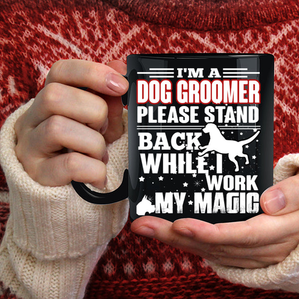 I'm A Dog Groomer Coffee Mug, I Work My Magic Coffee Cup