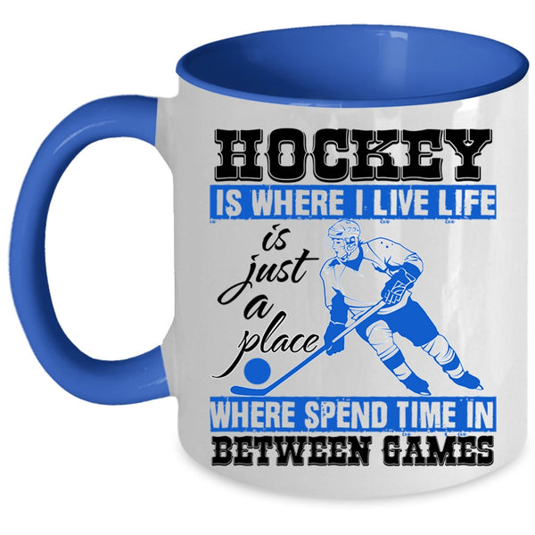 Life Is Just A Place Coffee Mug, Hockey Is Where I Live Accent Mug