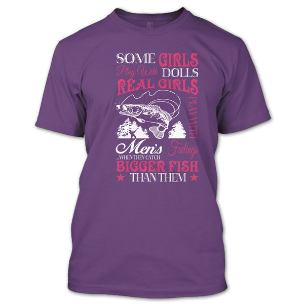 Some Girls Play With Dolls T Shirt, Real Girls Play With Men's Feeling When They Catch Bigger Fish T Shirt