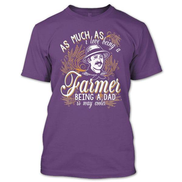 Love Being A Farmer T Shirt, Being A Dad Is Way Cooler T Shirt