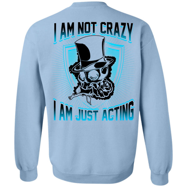 I Love Actor T Shirt, I Am Not Crazy Sweatshirt