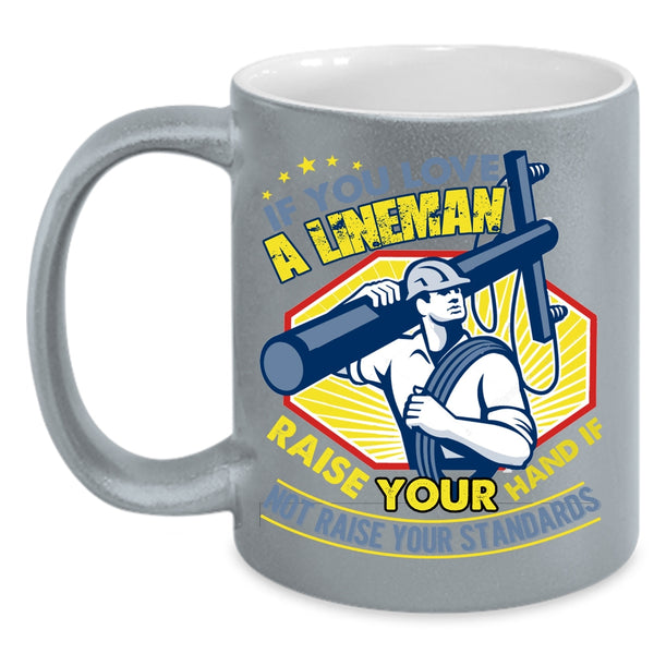 If You Love A Lineman Taise Your Hand Coffee Mug, I Love Lineman Coffee Cup