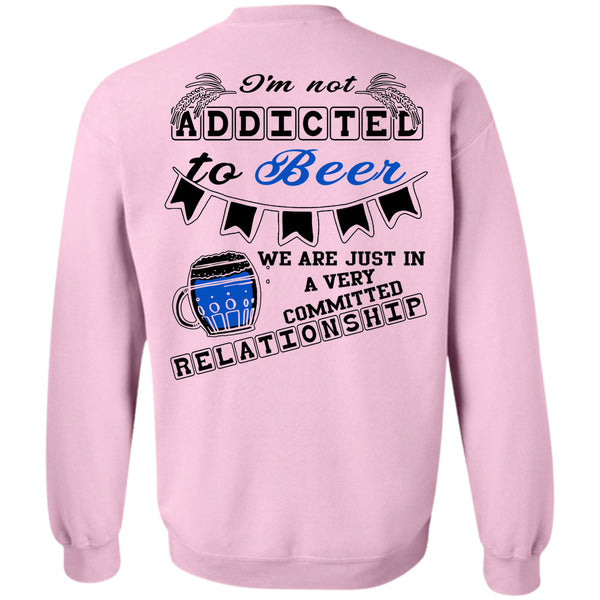 Being A Drinker T Shirt, I'm Not Addicted To Beer Sweatshirt
