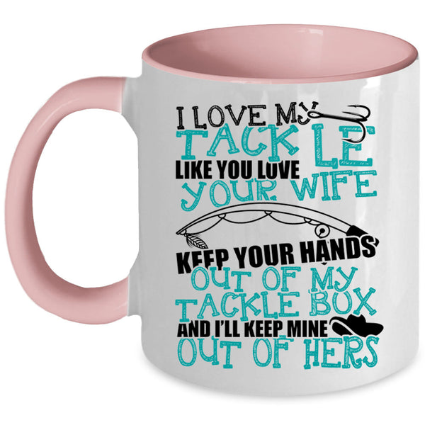 Funny Fishing Coffee Mug, I Love My Tackle Like You Love Your Wife Accent Mug