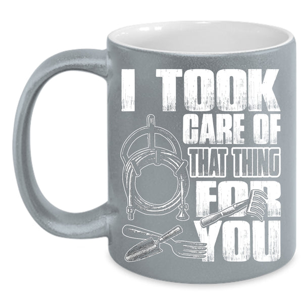 I Took Care Of That Thing For You Coffee Mug, Funny Gardener Coffee Cup