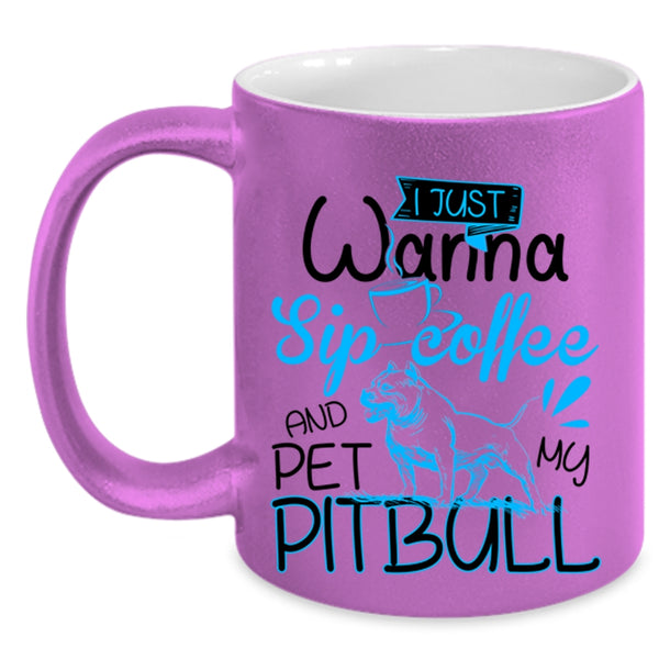 My Pitbull Coffee Mug, I'm Just Wanna Sip Coffee And Pet Accent Mug