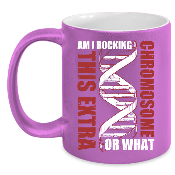 Am I Rockin This Extra Chromosome Or What Coffee Mug, Awesome Coffee Cup
