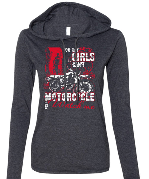You Say Girls Can't Motorcycle T Shirt, I Say Watch Me T Shirt (Anvil Ladies Ringspun Hooded)