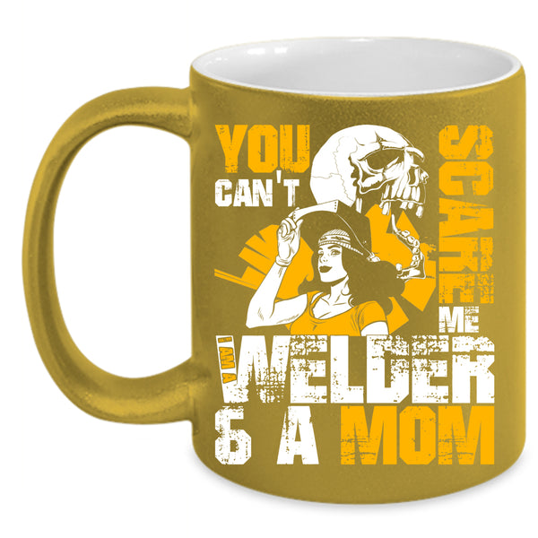 You Can't Scare Me Coffee Mug, I Am A Welder And A Mom Coffee Cup