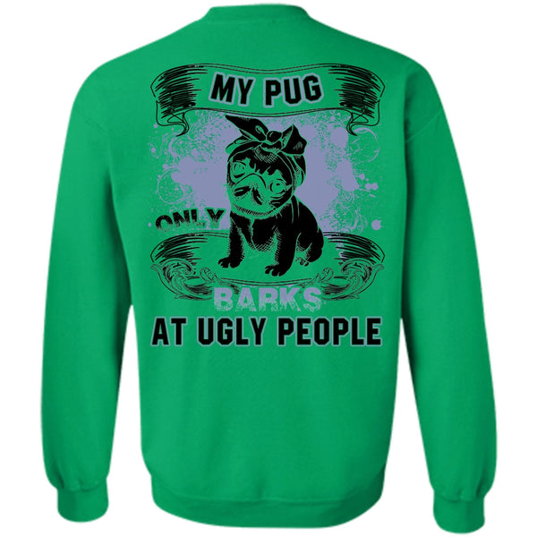 I Love Pug T Shirt, My Pug Only Barks At Ugly People Sweatshirt