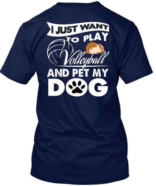 I Just Want To Play Volleyball T Shirt, Pet My Dog T Shirt
